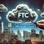 FTC Mira na nuvem da Microsoft: Investigação ameaça gigante de tecnologia nos EUA